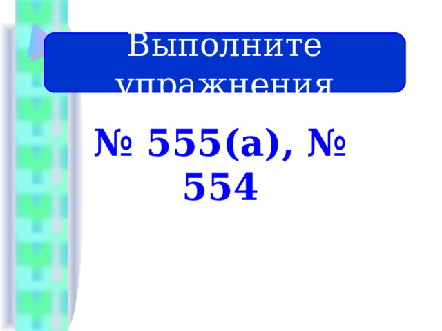 Выполните упражнения № 555(а), № 554 