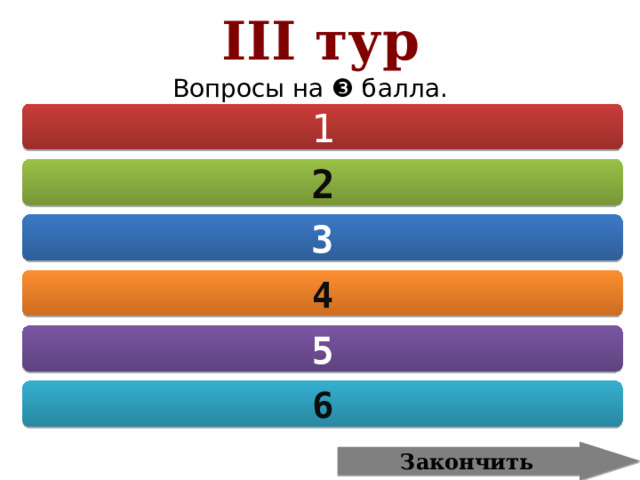 III тур Вопросы на ❸ балла. 1 2 3 4 5 6 Закончить 