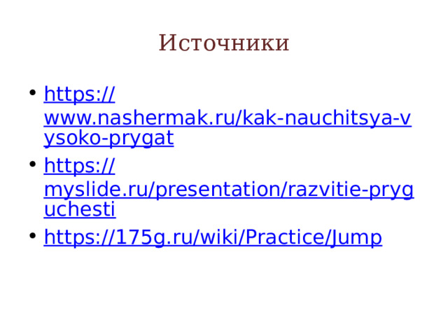 Источники https :// www.nashermak.ru/kak-nauchitsya-vysoko-prygat https:// myslide.ru/presentation/razvitie-pryguchesti https:// 175g.ru/wiki/Practice/Jump 
