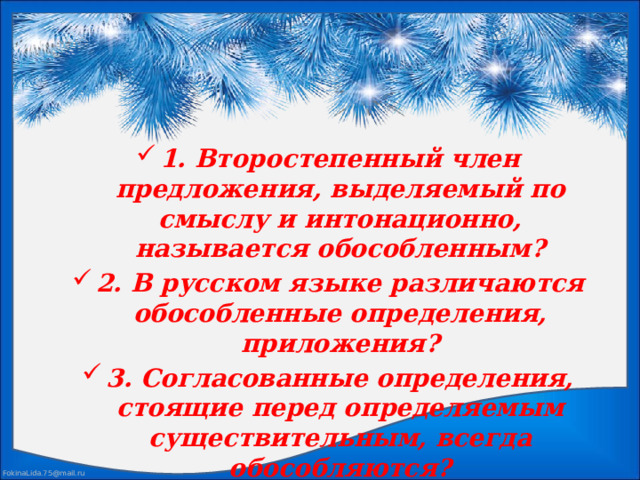 1. Второстепенный член предложения, выделяемый по смыслу и интонационно, называется обособленным? 2. В русском языке различаются обособленные определения, приложения? 3. Согласованные определения, стоящие перед определяемым существительным, всегда обособляются? 