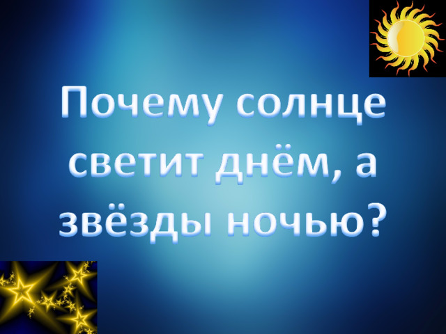 Презентация для 1 класса почему солнце светит днем а звезды ночью