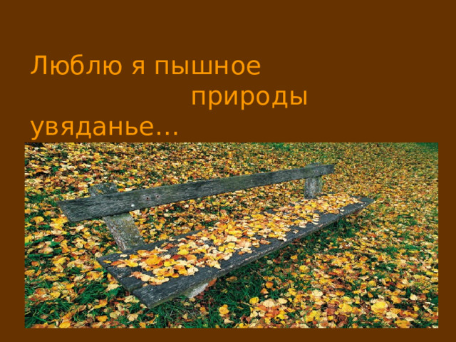 Люблю я пышное  природы увяданье… 