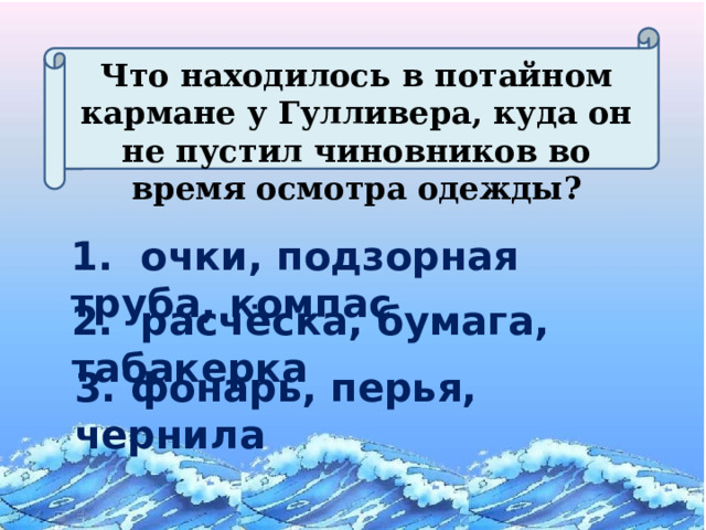 Что находилось в потайном кармане у Гулливера, куда он не пустил чиновников во время осмотра одежды? 1. очки, подзорная труба, компас 2. расчёска, бумага, табакерка 3. фонарь, перья, чернила 