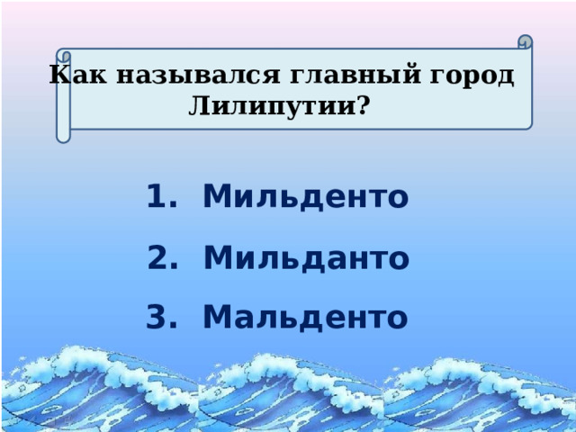  Как назывался главный город Лилипутии? 1. Мильденто 2. Мильданто 3. Мальденто 