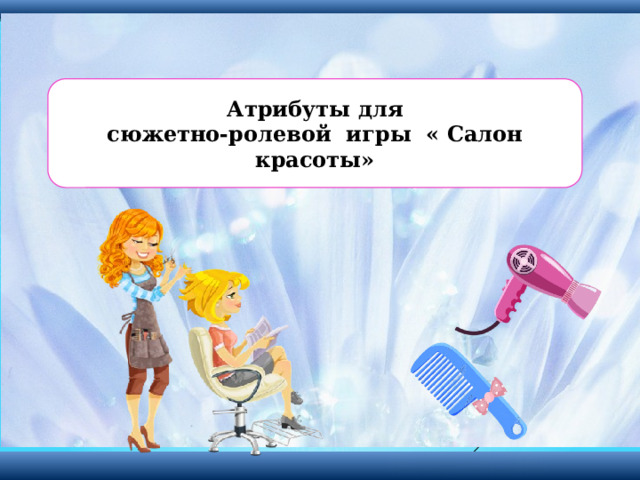 Атрибуты для сюжетно-ролевой игры « Салон красоты» 