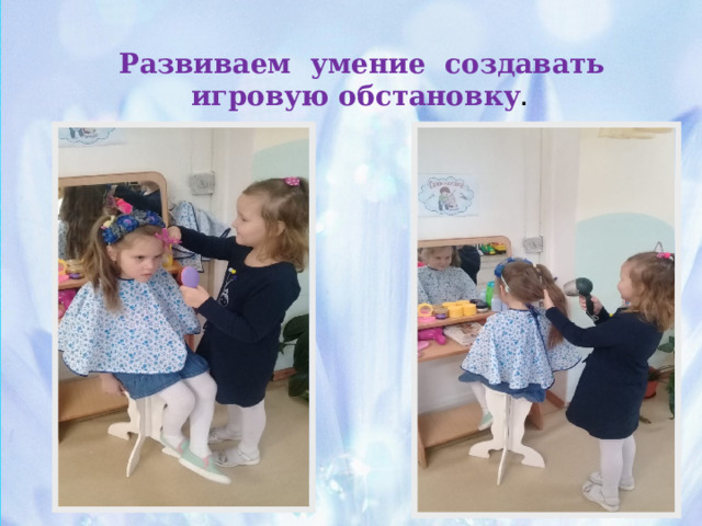 Развиваем умение создавать игровую обстановку . 