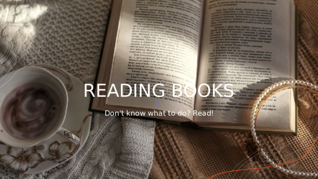 READING BOOKS Don't know what to do? Read! 