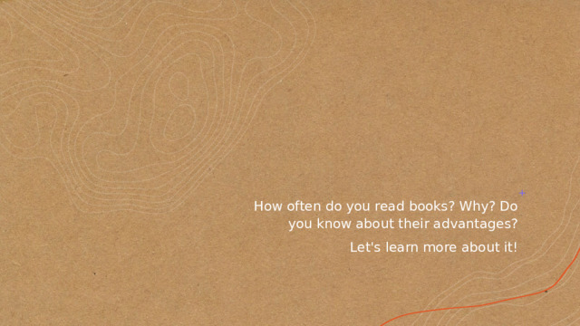 How often do you read books? Why? Do you know about their advantages? Let's learn more about it! 