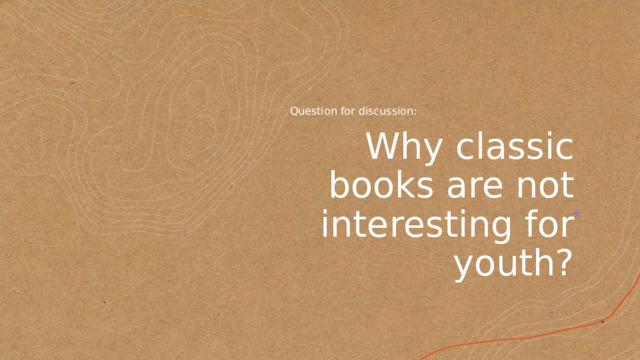 Question for discussion: Why classic books are not interesting for youth? 