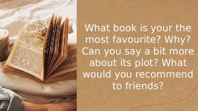 What book is your the most favourite? Why? Can you say a bit more about its plot? What would you recommend to friends? 