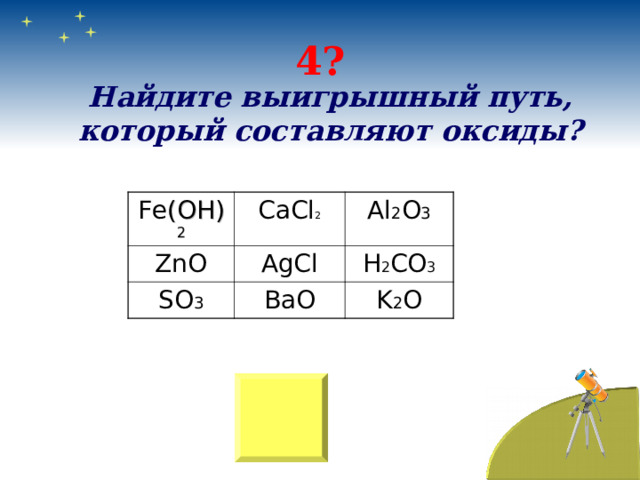 4? Найдите выигрышный путь, который составляют оксиды? F е (ОН) 2 CaCl 2 ZnO Al 2 O 3 AgCl SO 3 BaO H 2 CO 3 K 2 O 