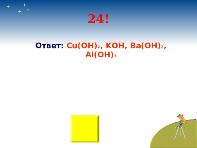 24! Ответ:  Cu(OH) 2 , KOH, Ba(OH) 2 , Al(OH) 3 