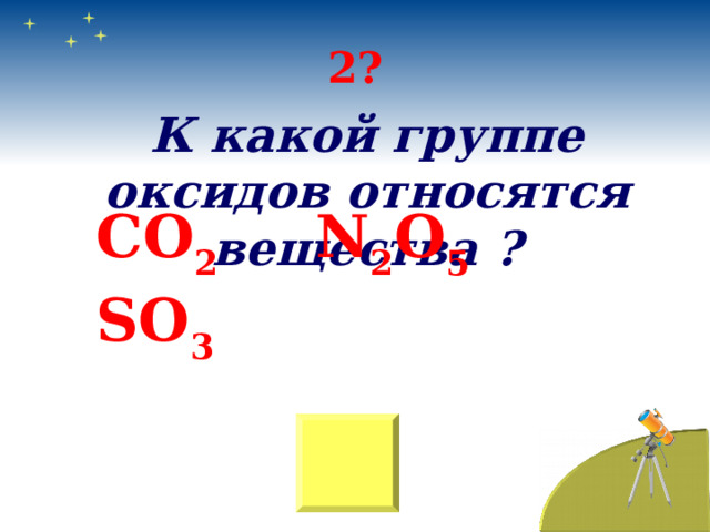 2? К какой группе оксидов относятся вещества ? CO 2 N 2 O 5   SO 3 