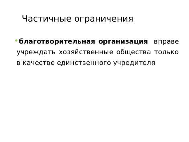 Частичные ограничения благотворительная организация вправе учреждать хозяйственные общества только в качестве единственного учредителя  