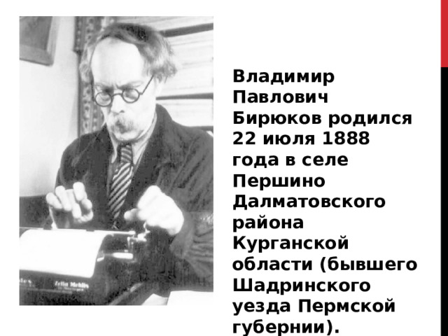 Владимир Павлович Бирюков родился 22 июля 1888 года в селе Першино Далматовского района Курганской области (бывшего Шадринского уезда Пермской губернии). 