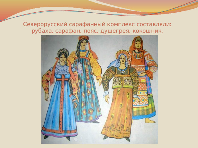 Северорусский сарафанный комплекс составляли: рубаха, сарафан, пояс, душегрея, кокошник, украшения, обувь 