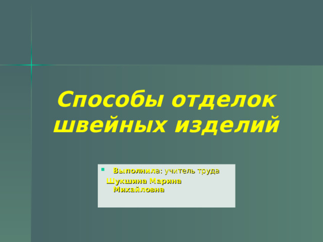 Способы отделок швейных изделий Выполнил а: учитель труда  Шукшина Марина Михайловна 