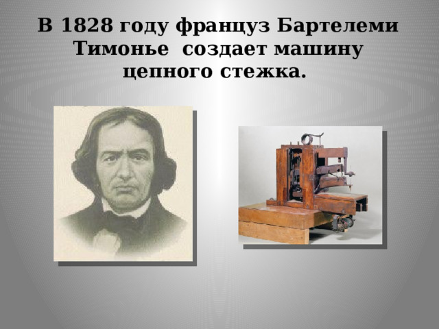 В 1828 году француз Бартелеми Тимонье создает  машину цепного стежка.    