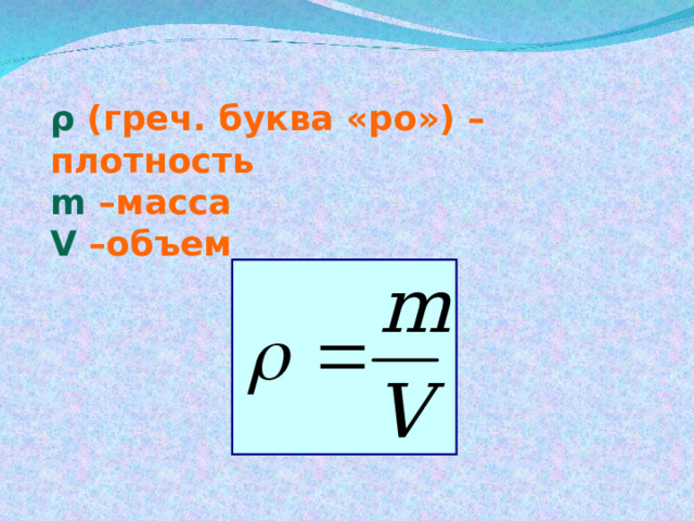 ρ ( греч. буква «ро») – плотность m  –масса  V  –объем 