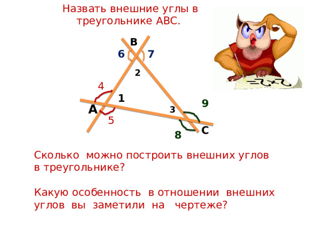 Назвать внешние углы в треугольнике АВС. В 7 6 2 4 1 9 А 3 5 С 8 Сколько можно построить внешних углов в треугольнике? Какую особенность в отношении внешних углов вы заметили на чертеже? 