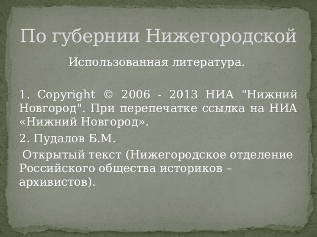 По губернии Нижегородской Использованная литература. 1. Copyright © 2006 - 2013 НИА 