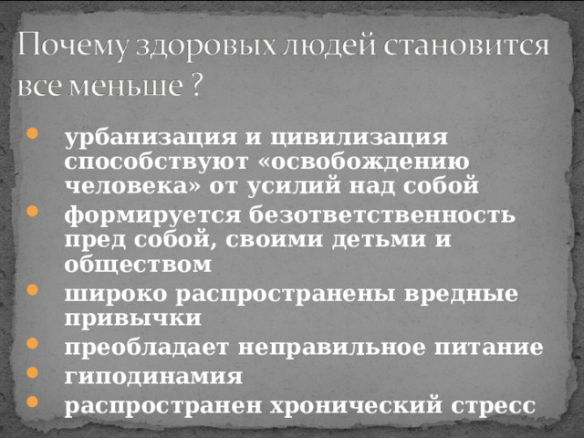 урбанизация и цивилизация способствуют «освобождению человека» от усилий над собой формируется безответственность пред собой, своими детьми и обществом широко распространены вредные привычки преобладает неправильное питание гиподинамия распространен хронический стресс  