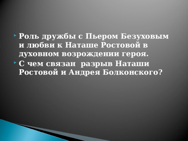 Роль дружбы с Пьером Безуховым и любви к Наташе Ростовой в духовном возрождении героя. С чем связан разрыв Наташи Ростовой и Андрея Болконского? 