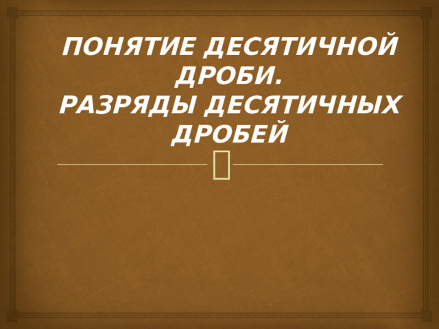 Понятие десятичной дроби.  Разряды десятичных дробей 