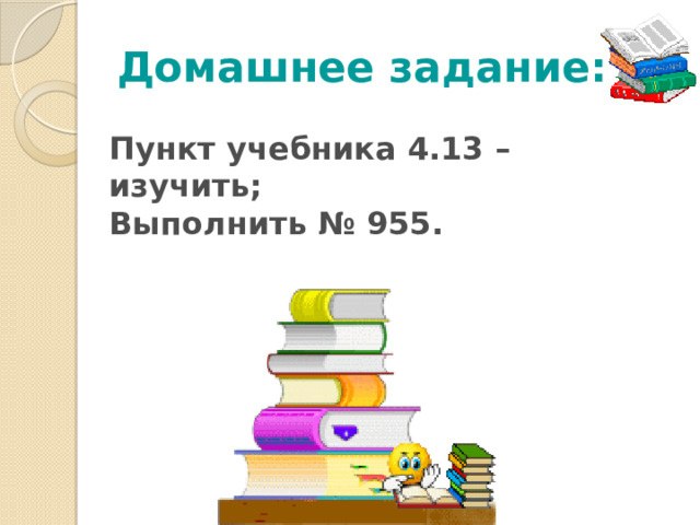 Домашнее задание: Пункт учебника 4.13 – изучить; Выполнить № 955.  
