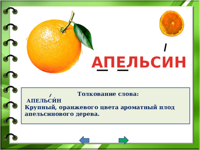 АПЕЛЬСИН Толкование слова:  АПЕЛЬСИ́Н Крупный, оранжевого цвета ароматный плод апельсинового дерева. 