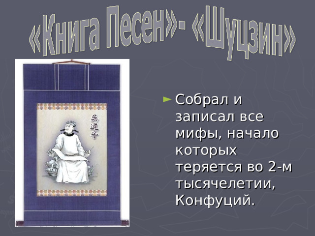 Собрал и записал все мифы, начало которых теряется во 2-м тысячелетии, Конфуций. 