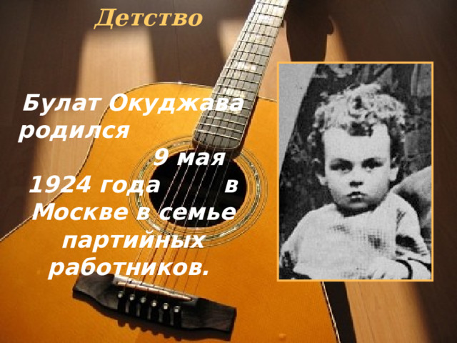 Детство Булат Окуджава родился 9 мая 1924 года в Москве в семье партийных работников. 