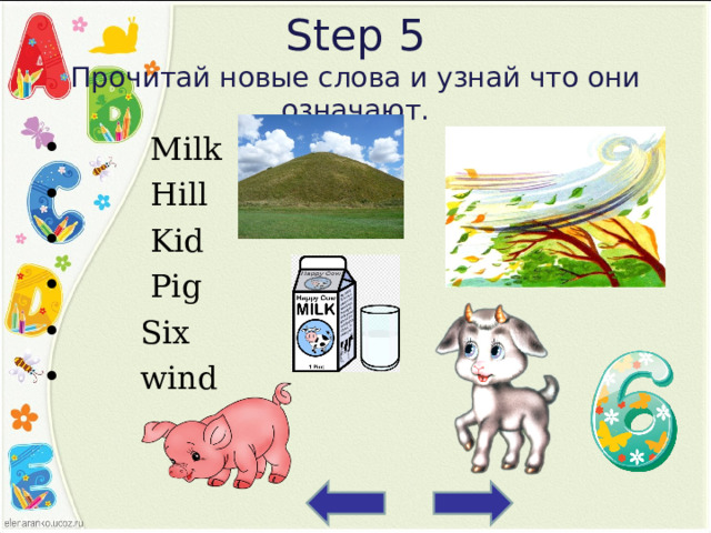 Step 5  Прочитай новые слова и узнай что они означают.  Milk  Hill  Kid  Pig  Six  wind 