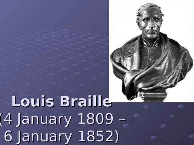 Louis Braille    (4 January 1809 –  6 January 1852) 