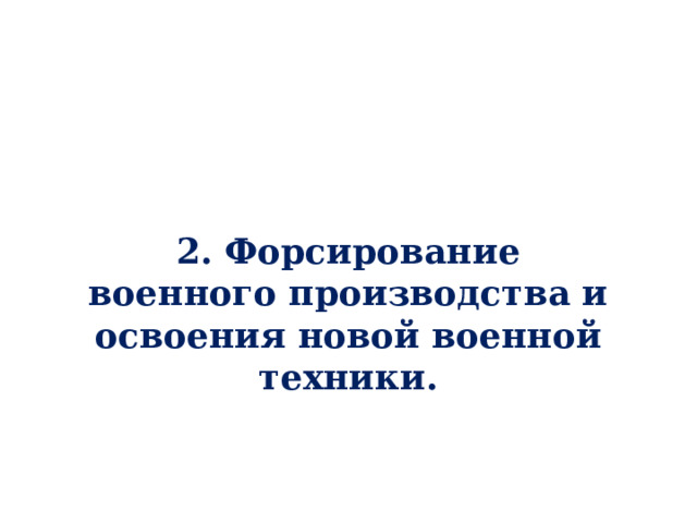 2. Форсирование военного производства и освоения новой военной техники. 