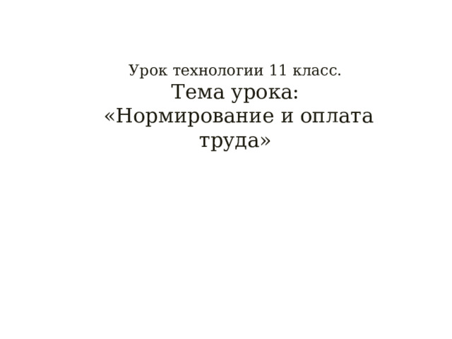 Урок технологии 11 класс.  Тема урока:  «Нормирование и оплата труда» 