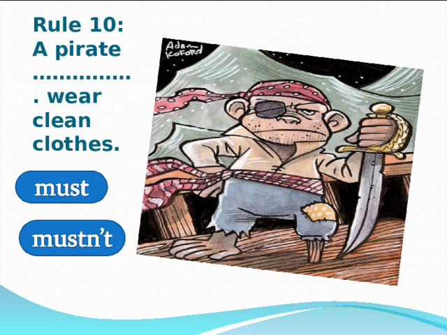 Rule 10:  A pirate  ……………. wear clean clothes. 
