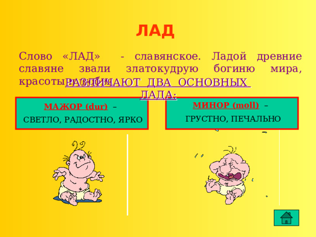 ЛАД Слово «ЛАД» - славянское. Ладой древние славяне звали златокудрую богиню мира, красоты и любви. РАЗЛИЧАЮТ ДВА ОСНОВНЫХ ЛАДА: МИНОР (moll) – ГРУСТНО, ПЕЧАЛЬНО МАЖОР (dur) – СВЕТЛО, РАДОСТНО, ЯРКО 