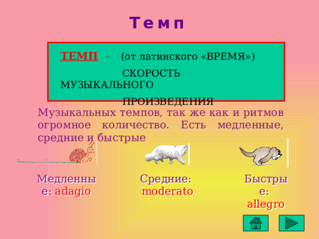 Темп ТЕМП  – (от латинского «ВРЕМЯ»)  СКОРОСТЬ МУЗЫКАЛЬНОГО  ПРОИЗВЕДЕНИЯ Музыкальных темпов, так же как и ритмов огромное количество. Есть медленные, средние и быстрые Медленные:  adagio Средние:  moderato Быстрые:  allegro 