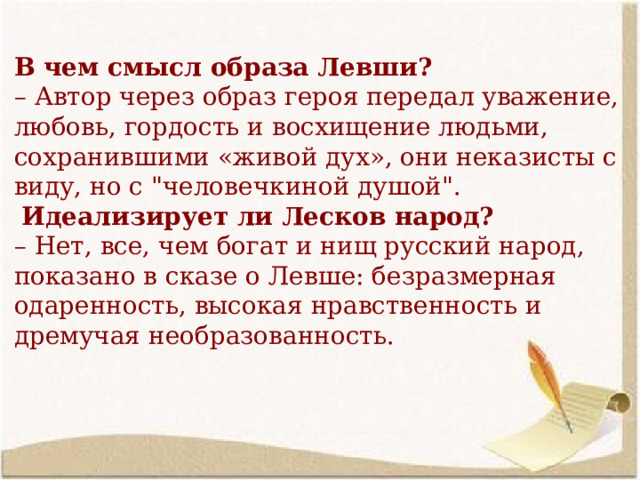 В чем смысл образа Левши? – Автор через образ героя передал уважение, любовь, гордость и восхищение людьми, сохранившими «живой дух», они неказисты с виду, но с 