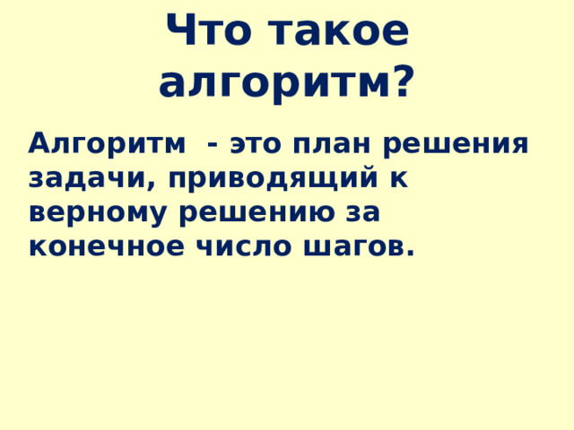 Что такое алгоритм?  Алгоритм - это план решения задачи, приводящий к верному решению за конечное число шагов. 