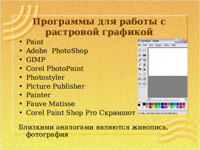 Программы  для  работы  с  растровой  графикой Paint Adobe PhotoShop GIMP Corel PhotoPaint Photostyler Picture Publisher Painter Fauve Matisse Corel Paint Shop Pro Скриншот  Близкими аналогами являются живопись, фотография 