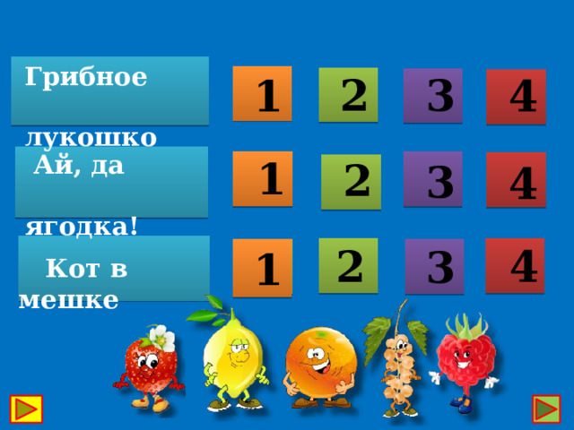 Грибное  лукошко  3  2  4  1  Ай, да  ягодка!  1  2  3  4 2  4  3  1  Кот в мешке 