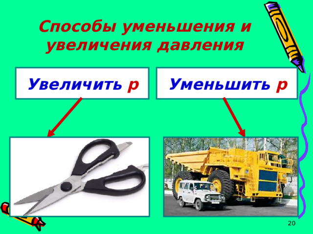 Способы уменьшения и увеличения давления Увеличить р Уменьшить р Увеличить площадь поверхности Уменьшить площадь поверхности  