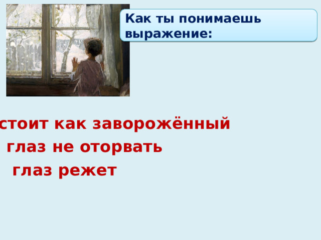 Как ты понимаешь выражение: стоит как заворожённый глаз не оторвать глаз режет 