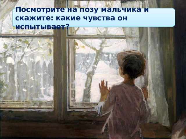 Посмотрите на позу мальчика и скажите: какие чувства он испытывает? 