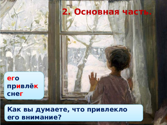 2. Основная часть. ег о пр и влё к сне г Как вы думаете, что привлекло его внимание?  