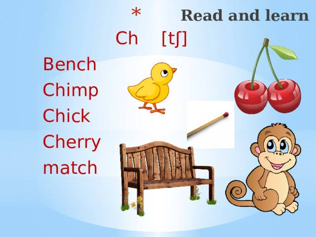 Read and learn    Ch [tʃ] Bench Chimp Chick Cherry match 