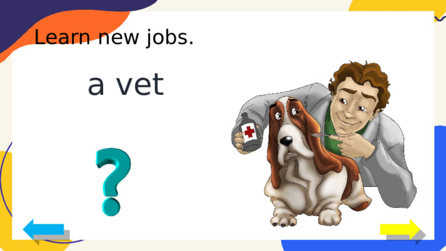 Learn new jobs. a vet 