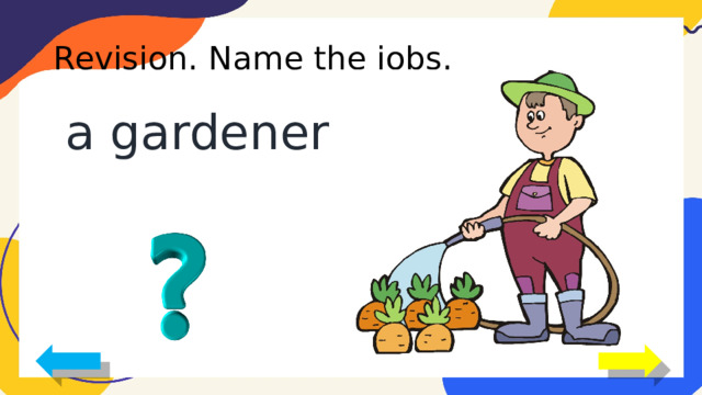 Revision. Name the jobs. a gardener 